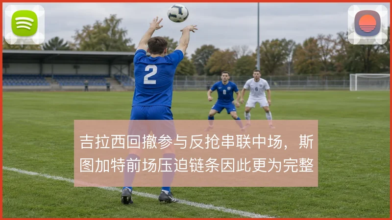吉拉西回撤参与反抢串联中场，斯图加特前场压迫链条因此更为完整