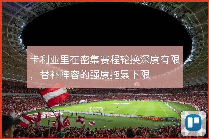 卡利亚里在密集赛程轮换深度有限，替补阵容的强度拖累下限
