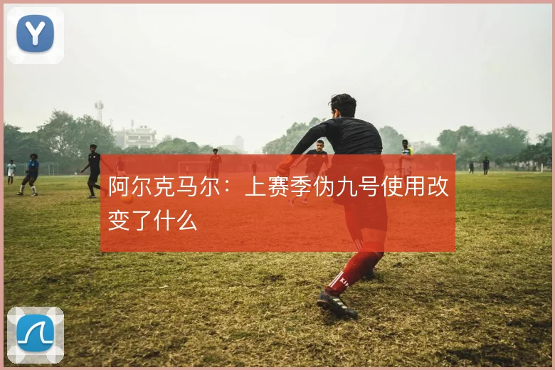 阿尔克马尔：上赛季伪九号使用改变了什么