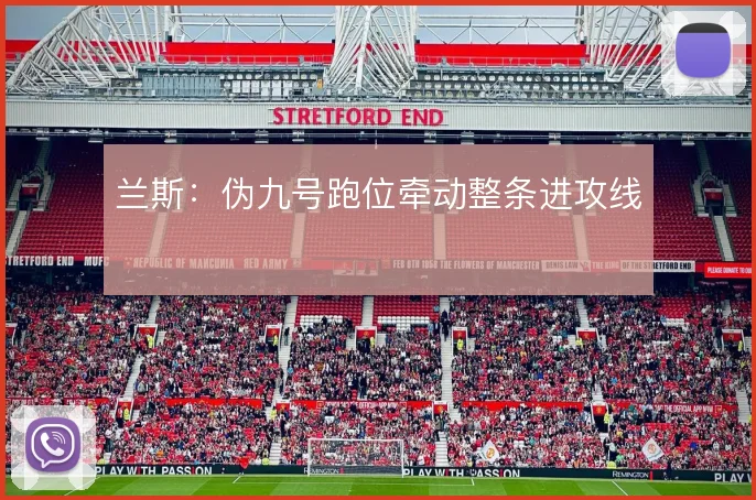 兰斯：伪九号跑位牵动整条进攻线