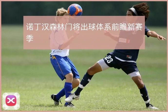 诺丁汉森林门将出球体系前瞻新赛季