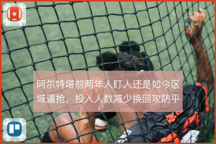 阿尔特塔前两年人盯人还是如今区域逼抢，投入人数减少换回攻防平衡