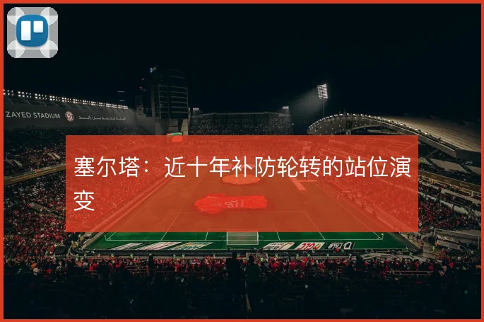 塞尔塔:近十年补防轮转的站位演变